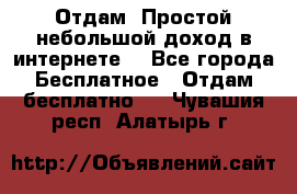 Отдам! Простой небольшой доход в интернете. - Все города Бесплатное » Отдам бесплатно   . Чувашия респ.,Алатырь г.